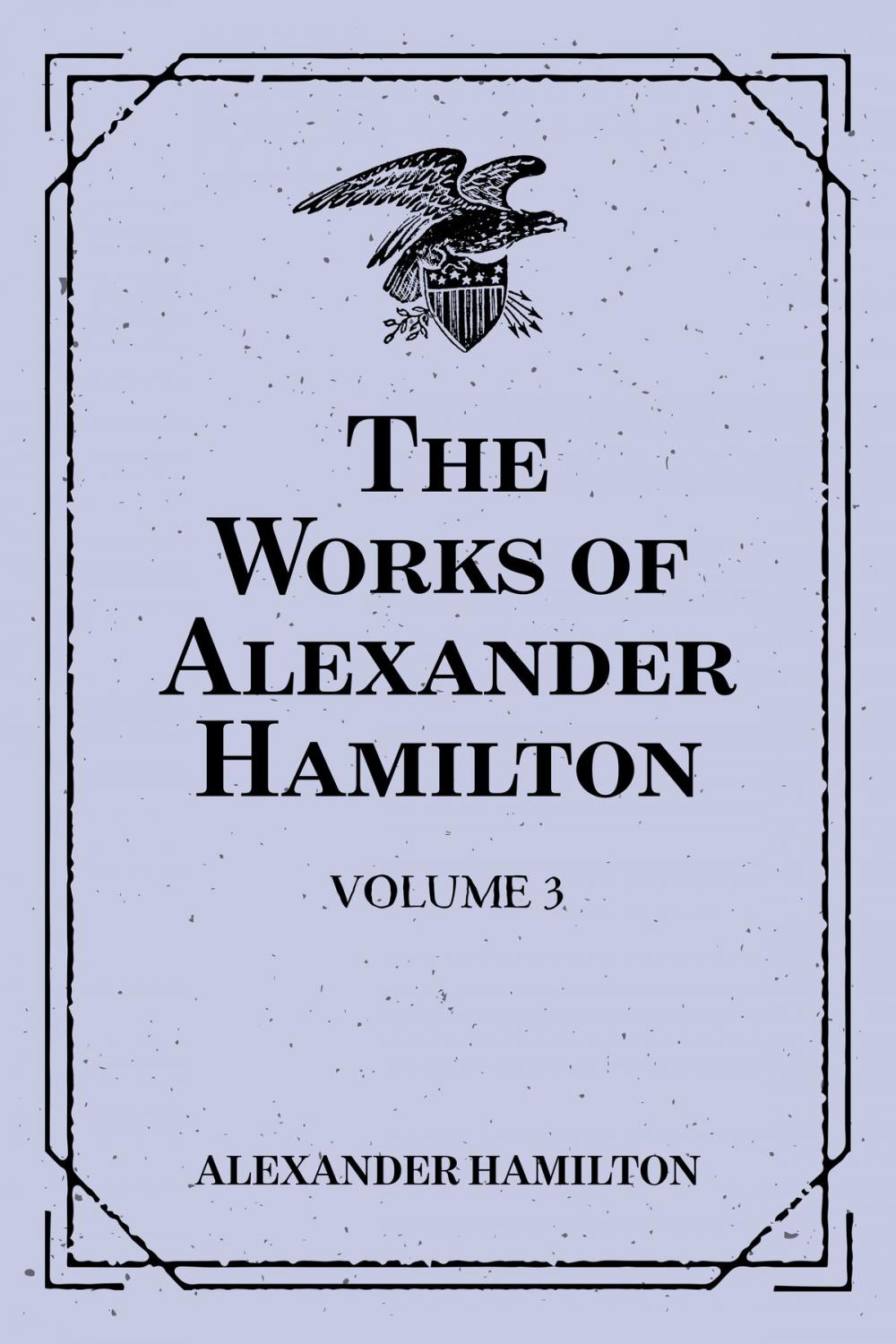 Big bigCover of The Works of Alexander Hamilton: Volume 3