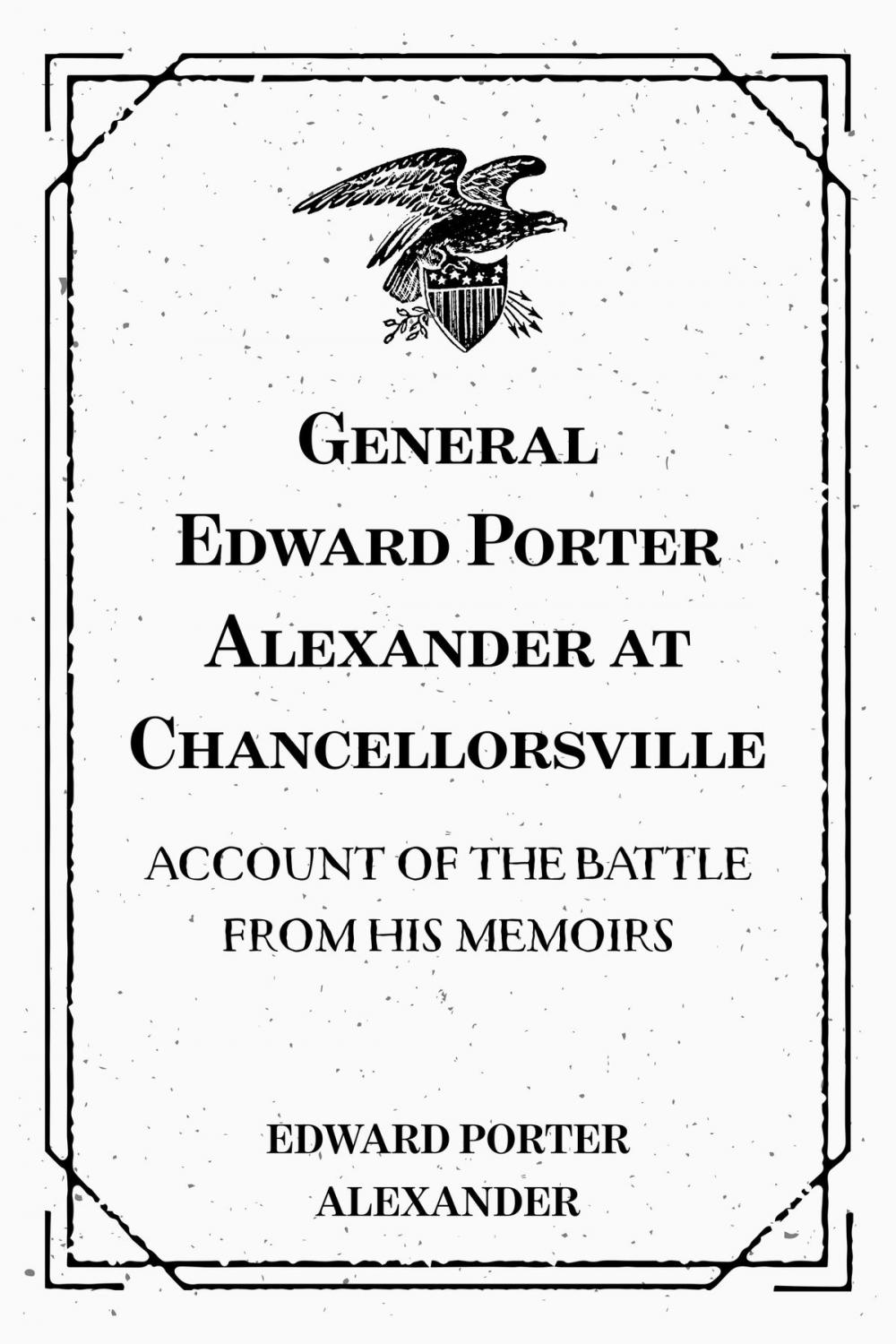 Big bigCover of General Edward Porter Alexander at Chancellorsville: Account of the Battle from His Memoirs