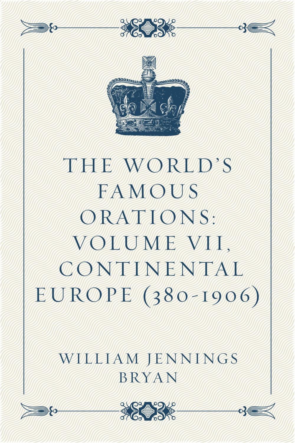 Big bigCover of The World’s Famous Orations: Volume VII, Continental Europe (380-1906)
