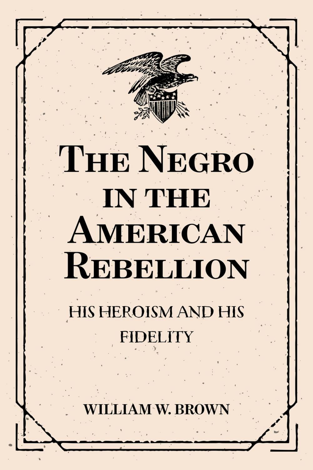 Big bigCover of The Negro in the American Rebellion: His Heroism and His Fidelity