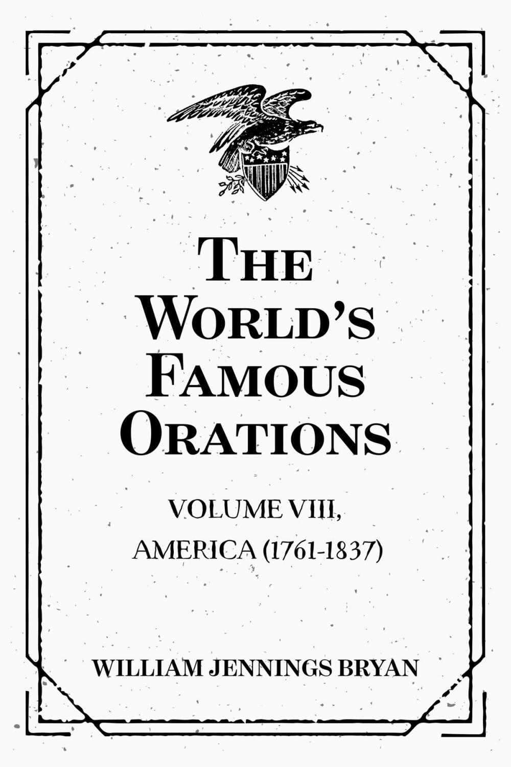 Big bigCover of The World’s Famous Orations: Volume VIII, America (1761-1837)