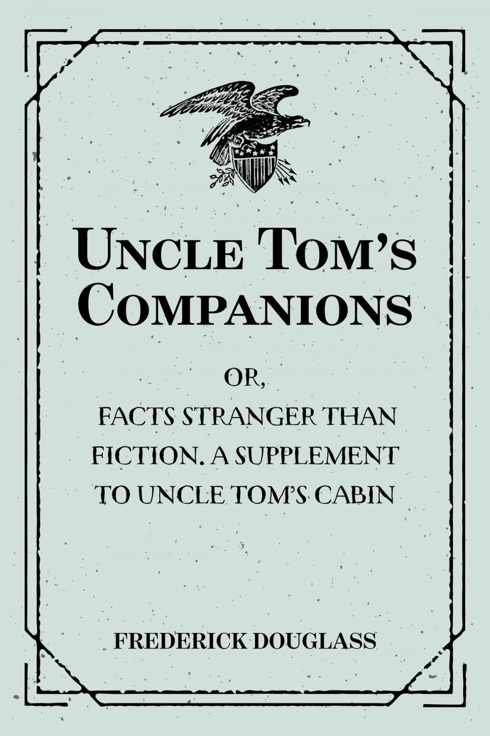 Big bigCover of Uncle Tom’s Companions: Or, Facts Stranger than Fiction. A Supplement to Uncle Tom’s Cabin: Being Startling Incidents in the Lives of Celebrated Fugitive Slaves