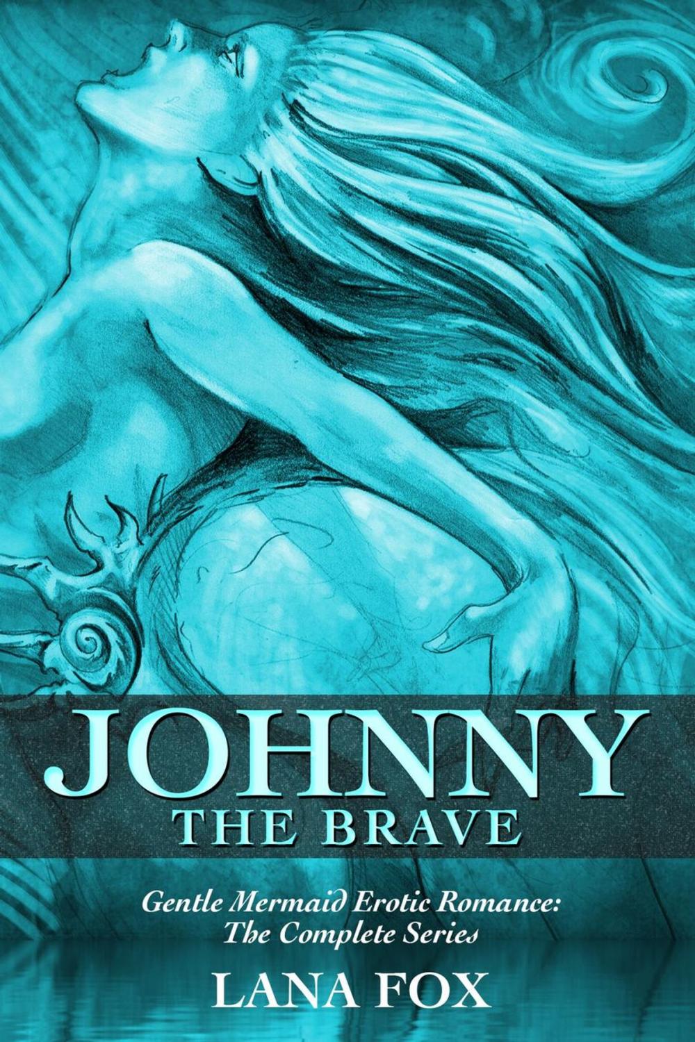 Big bigCover of Johnny the Brave: The Complete Series (A Gentle Mermaid Erotic Romance)