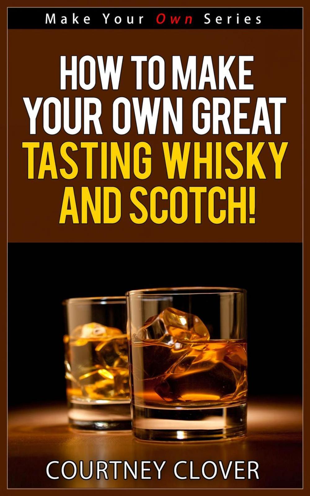 Big bigCover of How To Make Your Own Great Tasting Whisky And Scotch!