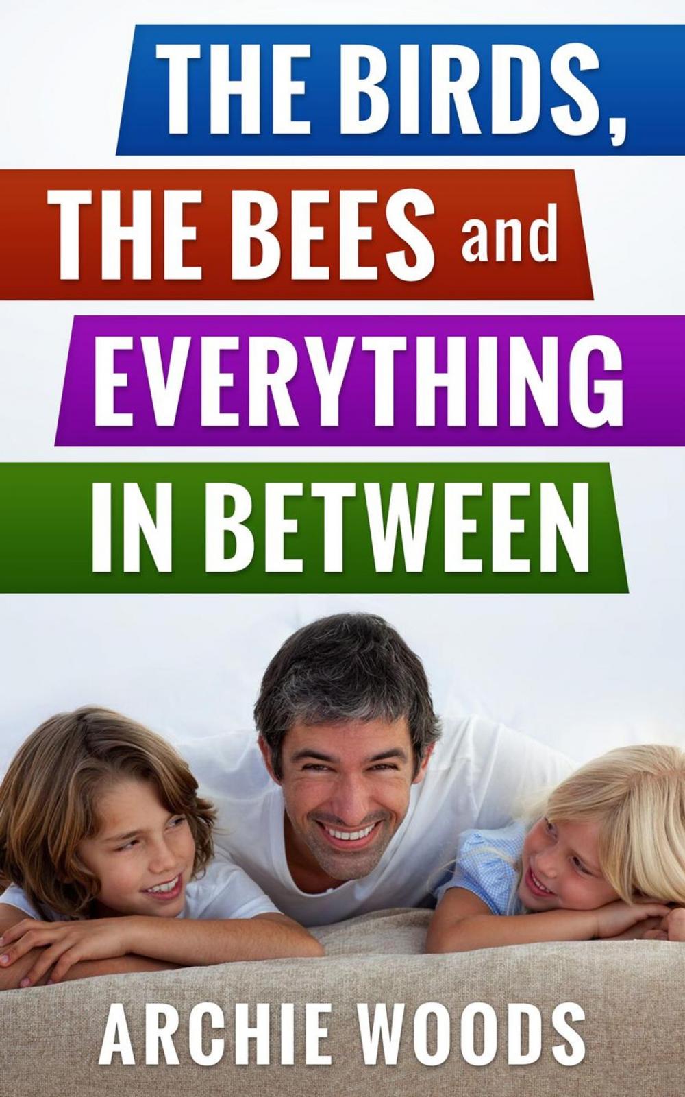 Big bigCover of The Birds, The Bees and Everything In-Between: An Easy Guide to Having The Sex Talk With Your Kids