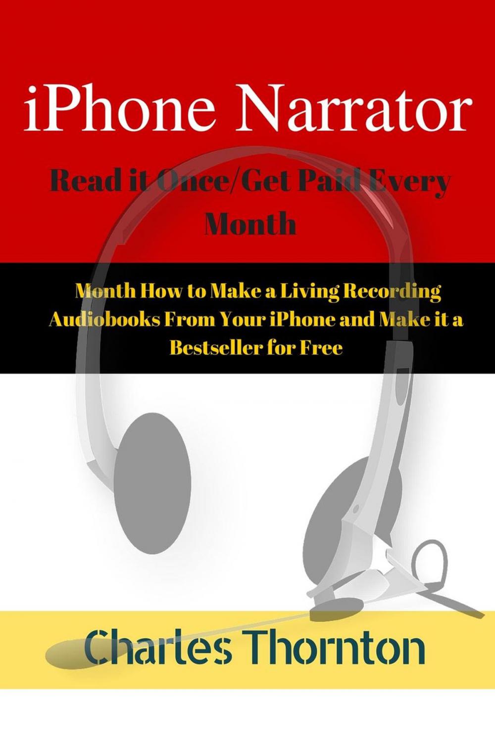 Big bigCover of iPhone Narrator Read it Once/Get Paid Every Month How to Make a Living Recording Audiobooks From Your iPhone and Make it a Bestseller for Free