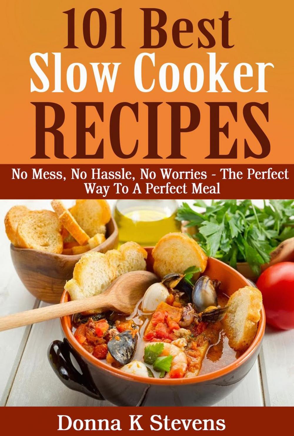 Big bigCover of 101 Best Slow Cooker Recipes Ever No Mess, No Hassle, No Worries – The Perfect Way To A Perfect Meal