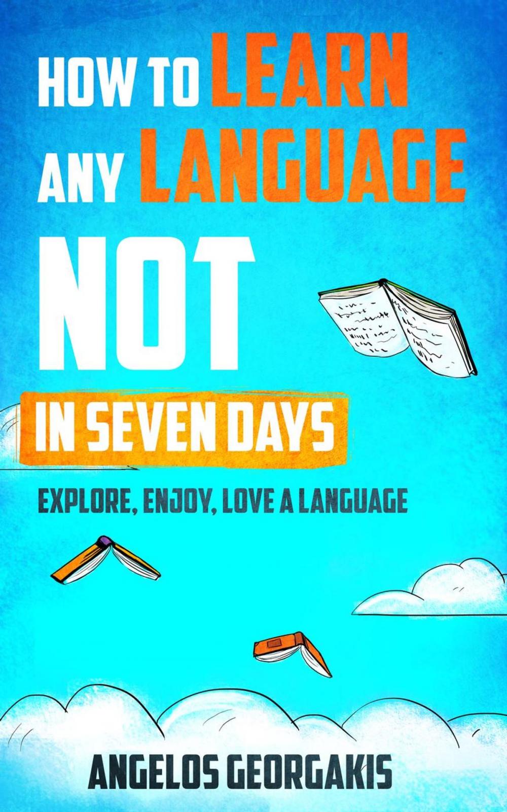 Big bigCover of How to Learn any Language NOT in Seven Days - Explore, Enjoy, Love a Language