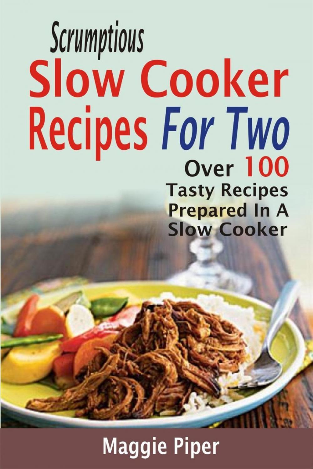 Big bigCover of Scrumptious Slow Cooker Recipes For Two: Over 100 Tasty Recipes Prepared In A Slow Cooker