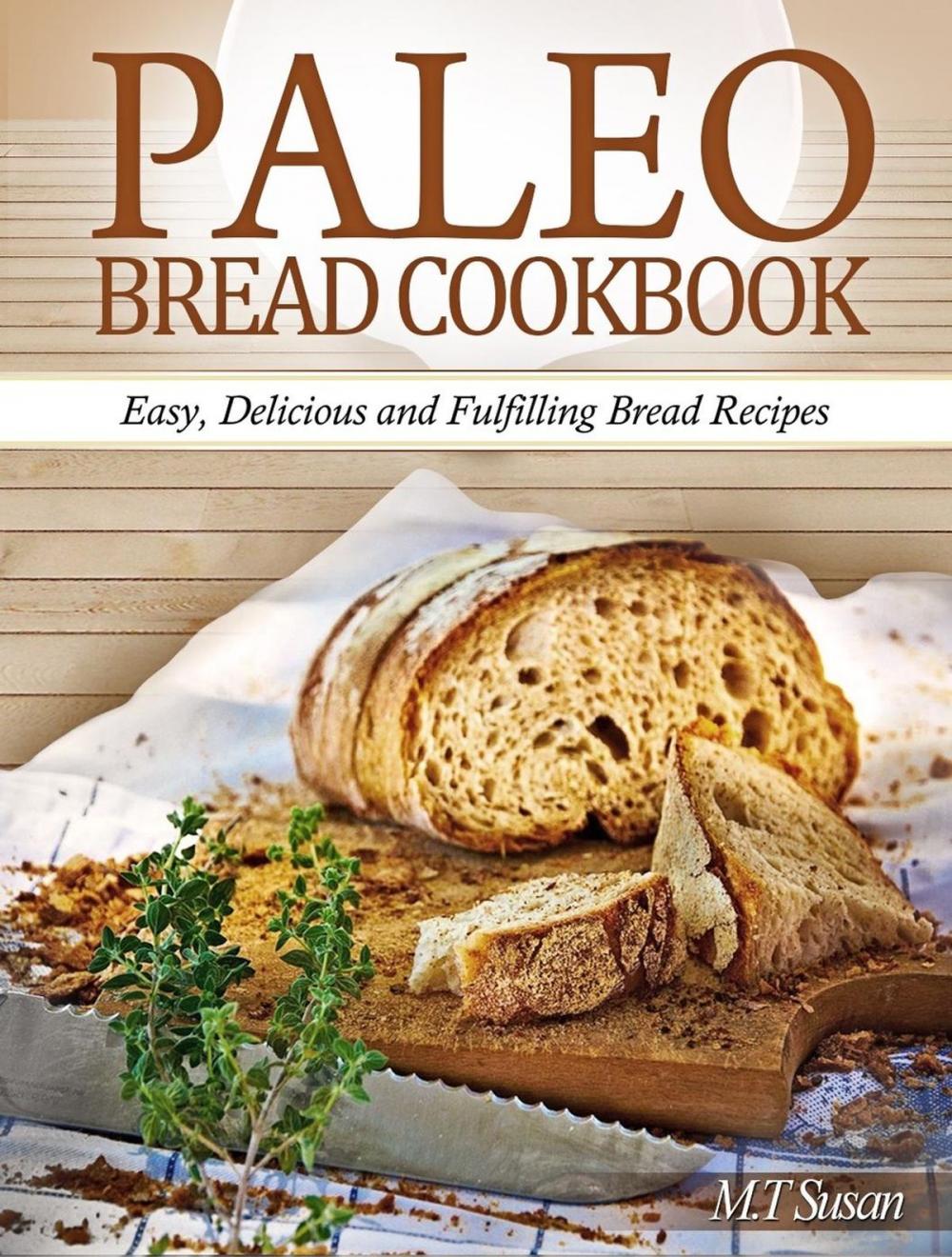 Big bigCover of Paleo Bread Cookbook: Easy, Delicious and Fulfilling Bread Recipes