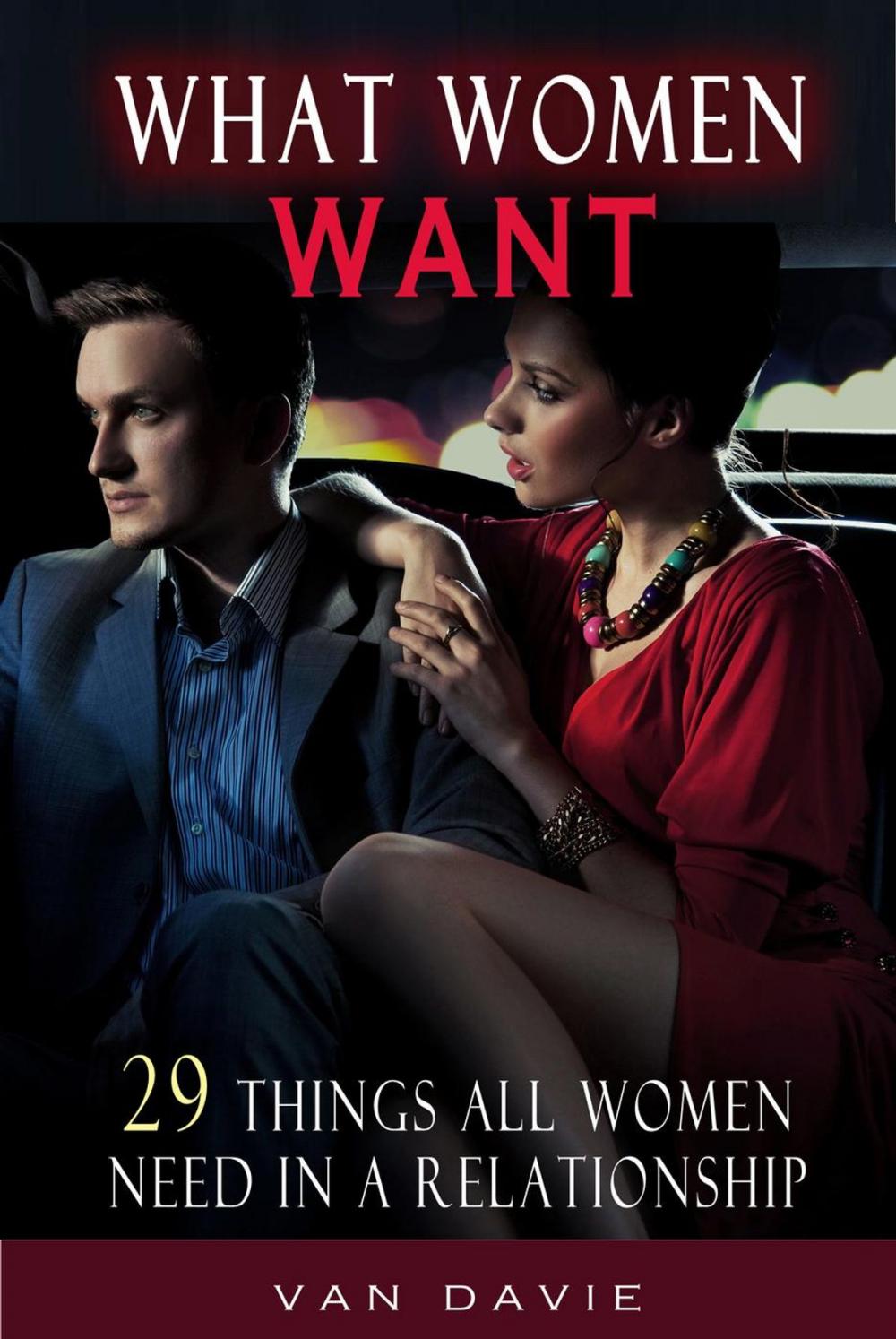 Big bigCover of What Women Want - 29 Things All Women Need In A Relationship