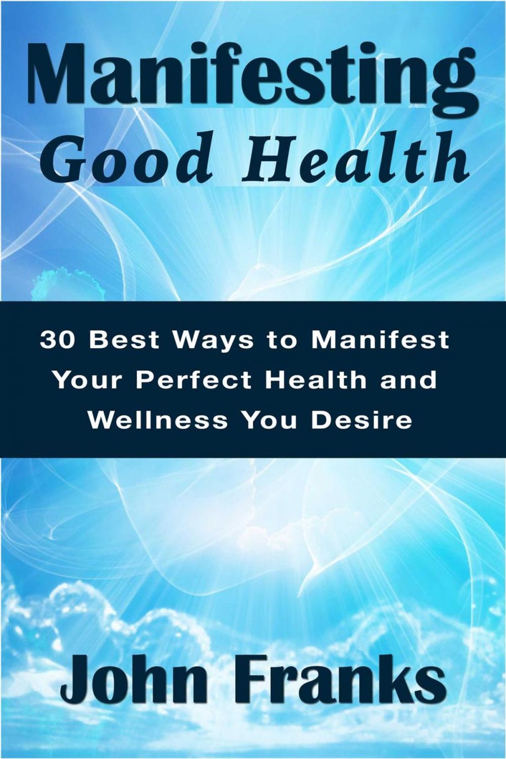 Big bigCover of Manifesting Good Health: 30 Best Ways to Manifest Your Perfect Health and Wellness You Desire