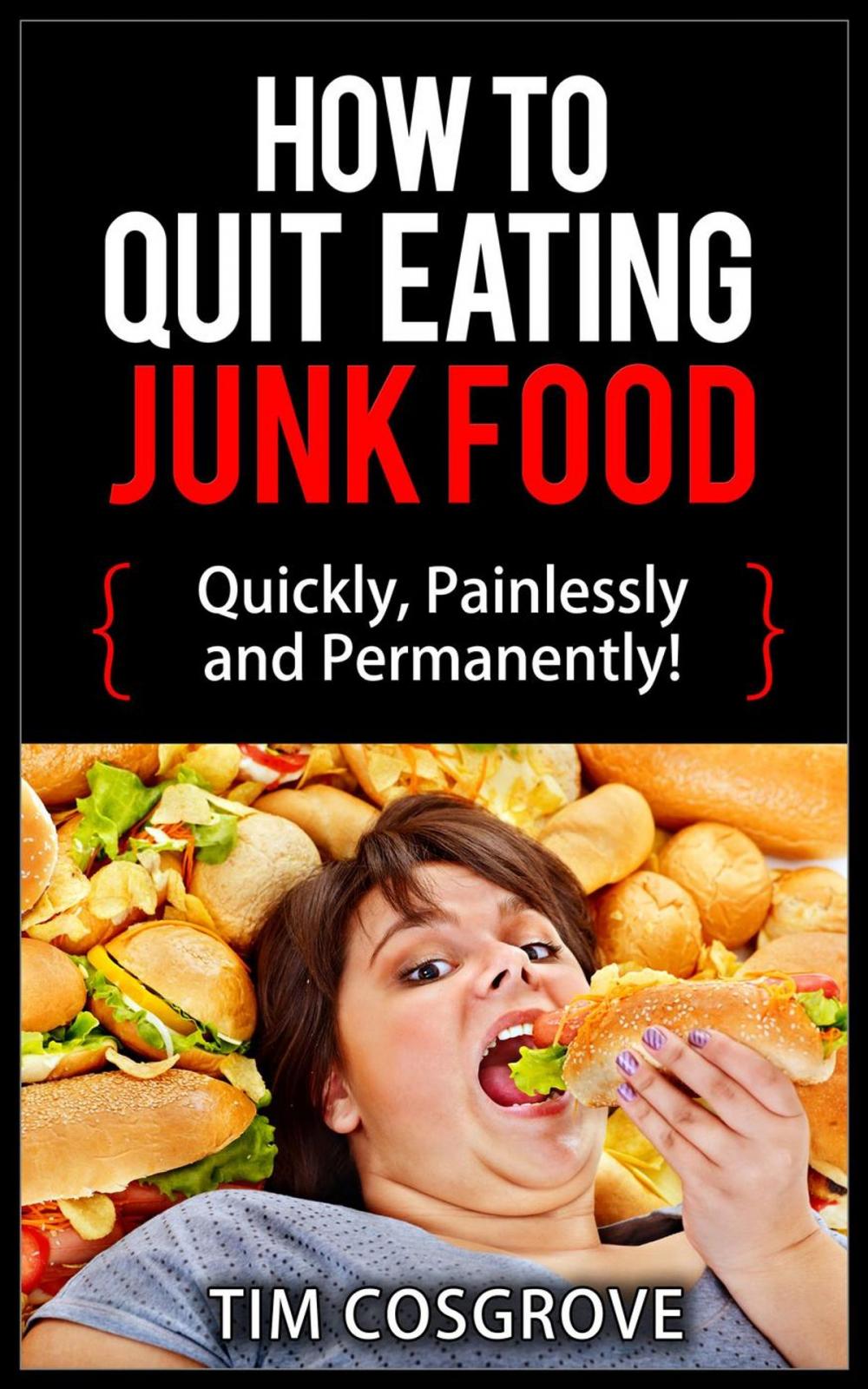 Big bigCover of How To Quit Eating Junk Food - Quickly, Painlessly And Permanently!