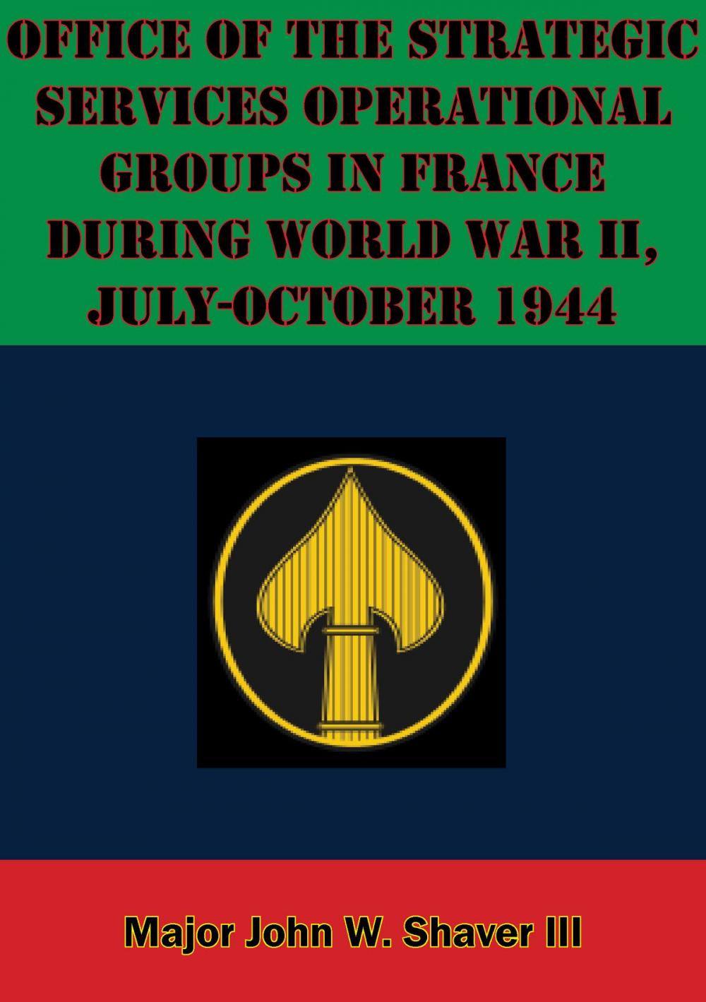 Big bigCover of Office Of The Strategic Services Operational Groups In France During World War II, July-October 1944