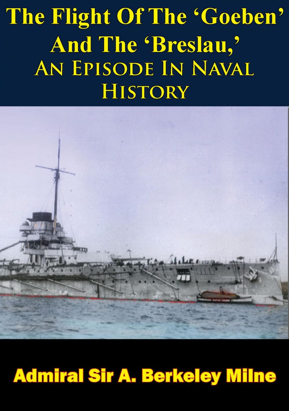 Big bigCover of The Flight Of The ‘Goeben’ And The ‘Breslau,’ An Episode In Naval History
