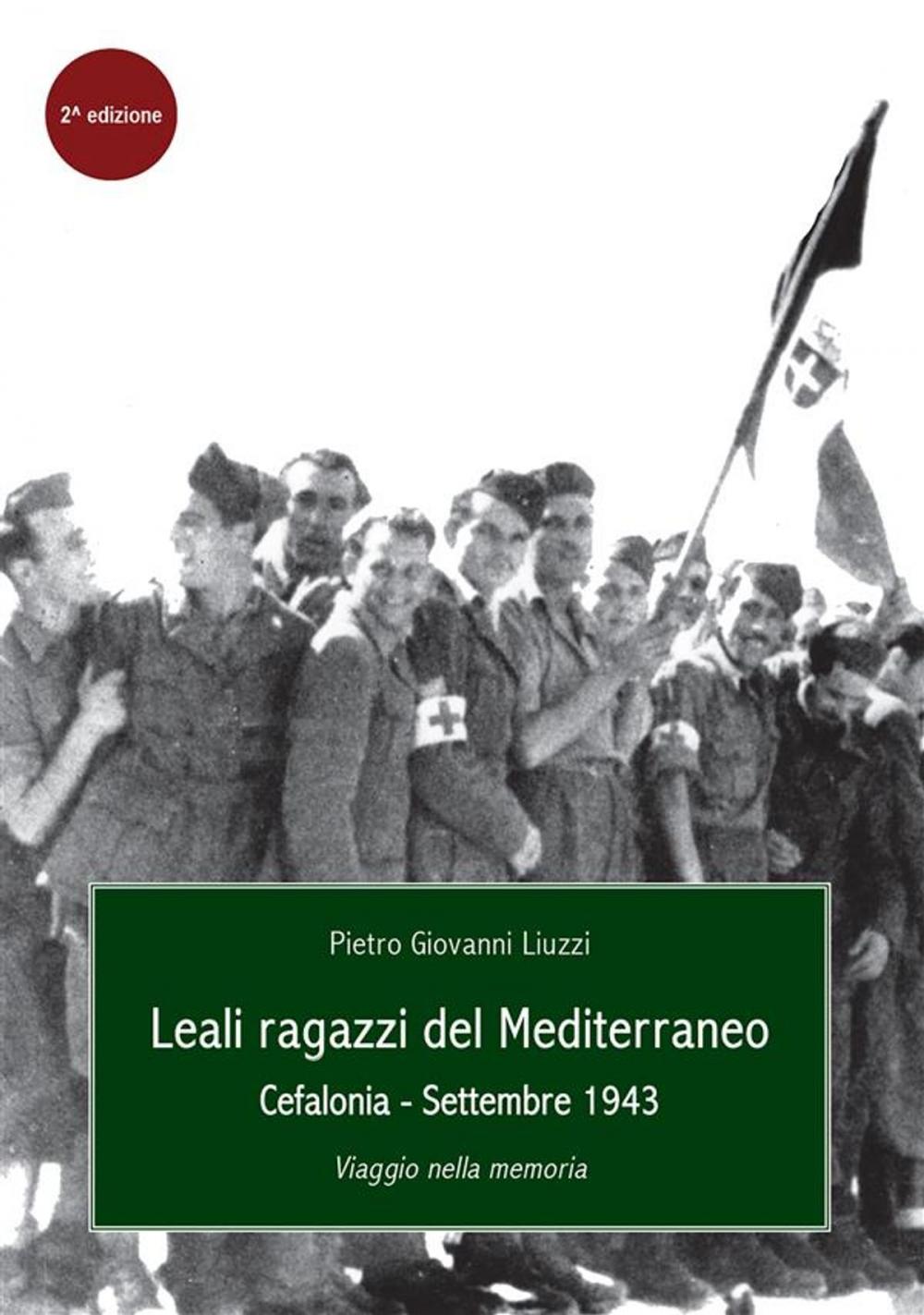 Big bigCover of Leali Ragazzi del Mediterraneo. Cefalonia, settembre 1943. Viaggio nella memoria