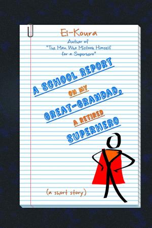 Cover of the book A School Report on My Great-Grandad, a Retired Superhero by Rudi London