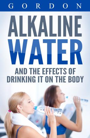 Cover of the book ALKALINE WATER AND THE EFFECTS OF DRINKING IT ON THE BODY by T.A. Daniel