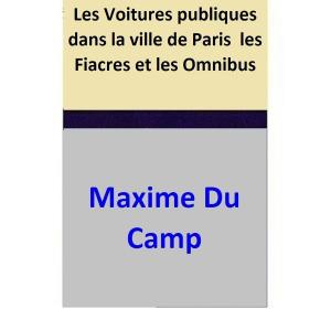 Book cover of Les Voitures publiques dans la ville de Paris les Fiacres et les Omnibus