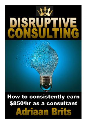Cover of the book Disruptive consulting: How to consistently earn $850/hour as a consultant by Jack Wright, Kate Wright