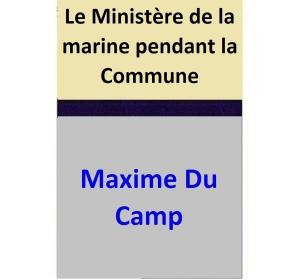Cover of the book Le Ministère de la marine pendant la Commune by Maxime Du Camp