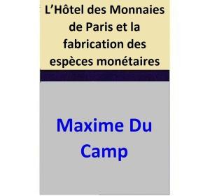 Cover of the book L’Hôtel des Monnaies de Paris et la fabrication des espèces monétaires by Maxime Du Camp
