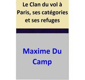 Cover of the book Le Clan du vol à Paris, ses catégories et ses refuges by Maxime Du Camp