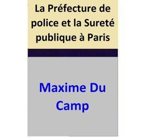 Cover of the book La Préfecture de police et la Sureté publique à Paris by Maxime Du Camp