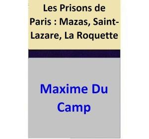 Book cover of Les Prisons de Paris : Mazas, Saint-Lazare, La Roquette
