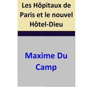 Cover of the book Les Hôpitaux de Paris et le nouvel Hôtel-Dieu by Maxime Du Camp