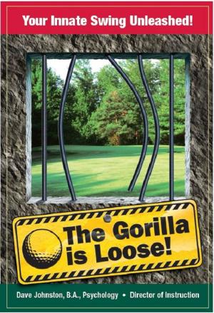 Cover of the book The Gorilla is Loose: Your Innate Swing Unleashed! by Helen Grinnell King