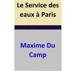 Cover of the book Le Service des eaux à Paris by Maxime Du Camp
