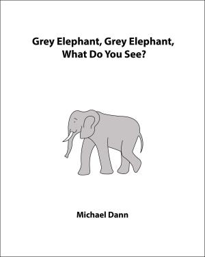 Cover of the book Grey Elephant, Grey Elephant, What Do You See? (UK Edition) by Michael Dann