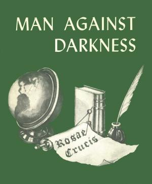 Cover of the book Man Against Darkness by Rosicrucian Order, AMORC, G.R.S. Mead, Denise Breton