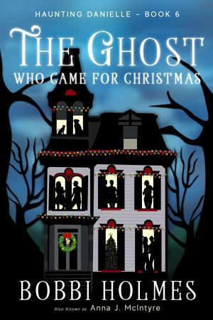 Cover of the book The Ghost Who Came for Christmas by Bobbi Holmes, Anna J. McIntyre