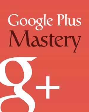 Cover of the book Google Plus Mastery by Sir James McCrone Douie