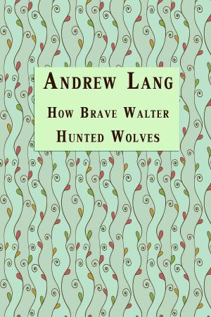 Cover of the book How Brave Walter Hunted Wolves by Jacques Boulenger