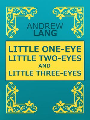 Cover of the book LITTLE ONE-EYE, LITTLE TWO-EYES, AND LITTLE THREE-EYES by Charles Kingsley
