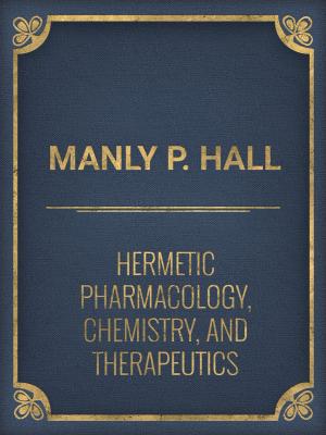 Cover of the book Hermetic Pharmacology, Chemistry, and Therapeutics by Manly P. Hall