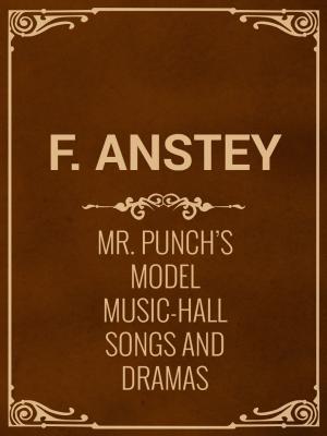 Cover of the book Mr. Punch's Model Music-Hall Songs And Dramas by Folklore and Legends