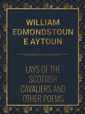 Cover of the book Lays of the Scottish Cavaliers and Other Poems by David Krae