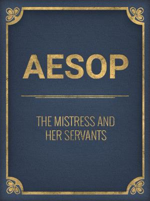 Cover of the book The Mistress And Her Servants by Aesop