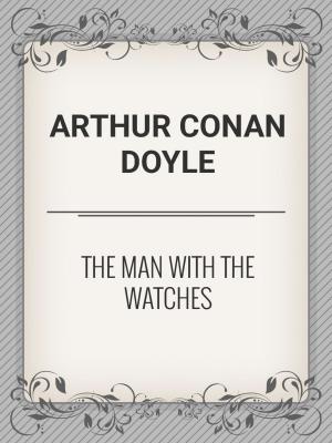 Cover of the book The Man with the Watches by Arthur Conan Doyle
