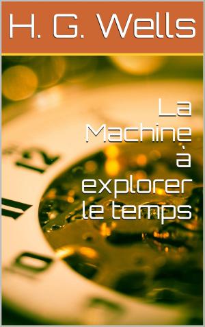 Cover of the book La Machine à explorer le temps by Angus Vieira