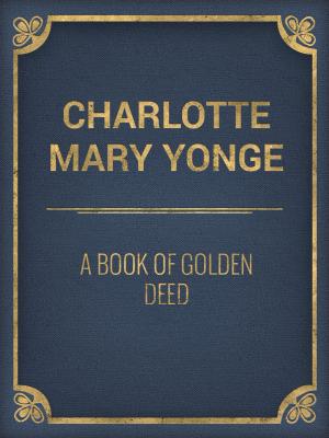 Cover of the book A Book of Golden Deed by Charles Kingsley