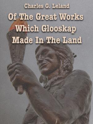 Book cover of Of The Great Works Which Glooskap Made In The Land