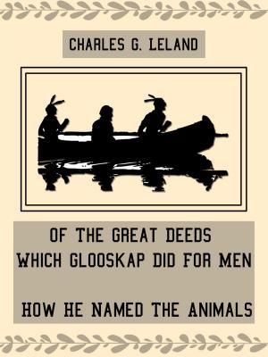 Cover of the book Of The Great Deeds Which Glooskap Did For Men; How He Named The Animals by Frederic W. Beasley
