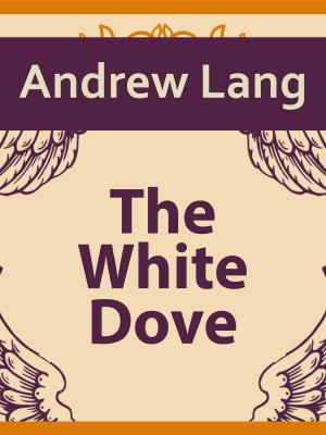 Cover of the book The White Dove by Andrew Lang
