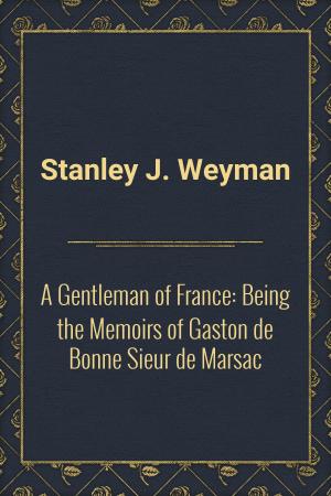 Book cover of A Gentleman of France: Being the Memoirs of Gaston de Bonne Sieur de Marsac