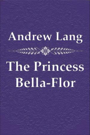 Cover of the book The Princess Bella-Flor by Andrew Lang